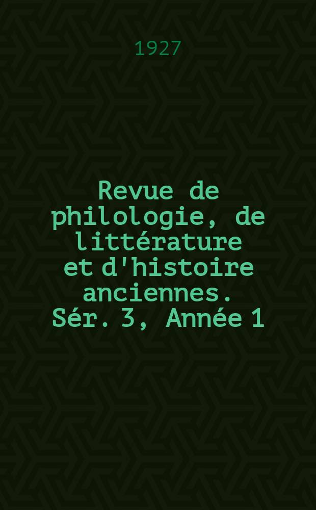 Revue de philologie, de littérature et d'histoire anciennes. Sér. 3, Année 1(53) 1927, Livr.4