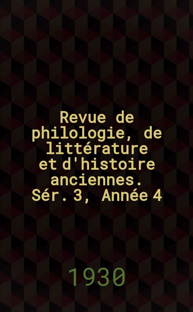 Revue de philologie, de litt&eacute;rature et d'histoire anciennes. S&eacute;r. 3, Ann&eacute;e 4(56) 1930, Livr.2