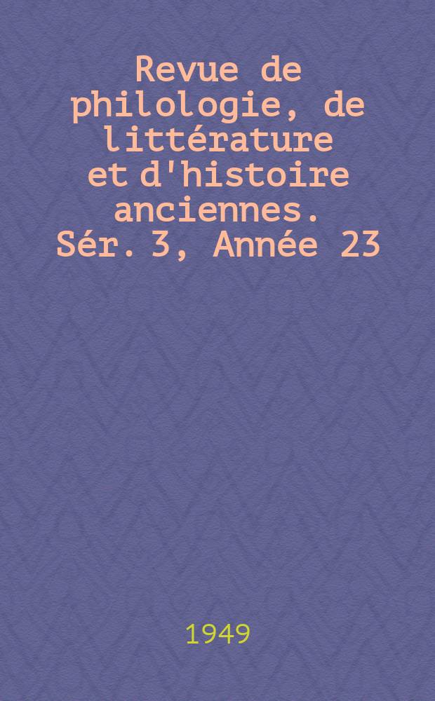 Revue de philologie, de littérature et d'histoire anciennes. Sér. 3, Année 23(75) 1949, Fasc. 2