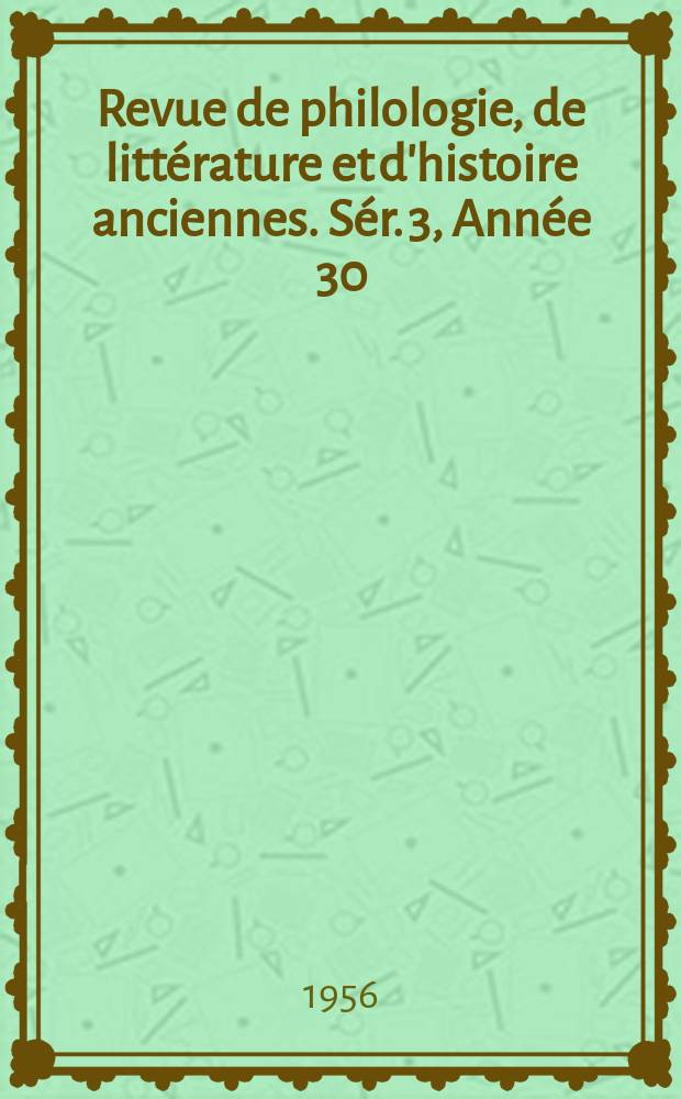 Revue de philologie, de littérature et d'histoire anciennes. Sér. 3, Année 30(82) 1956, Fasc. 1