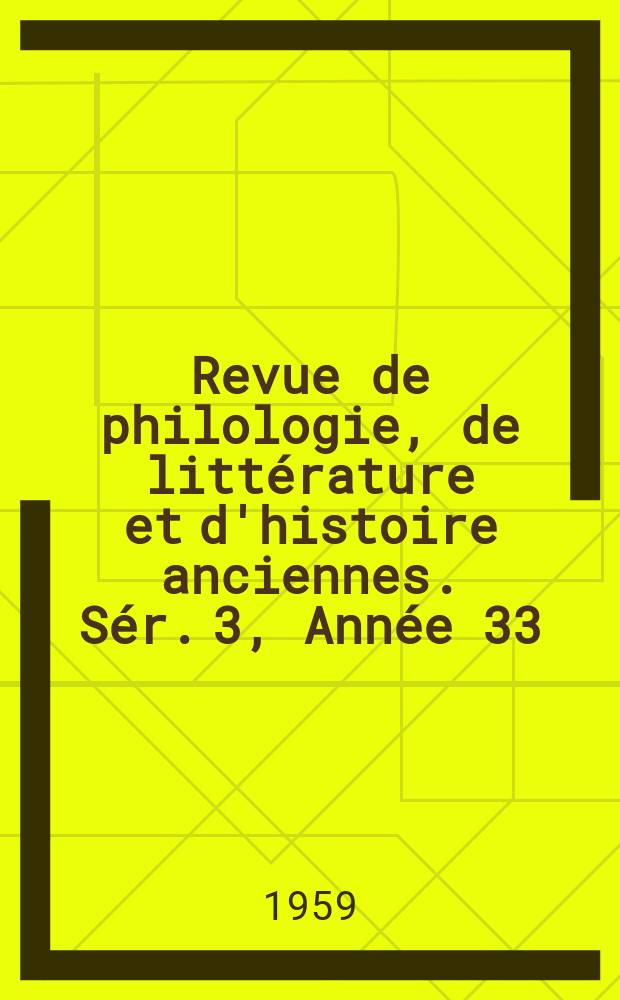 Revue de philologie, de littérature et d'histoire anciennes. Sér. 3, Année 33(85) 1959, Fasc. 1