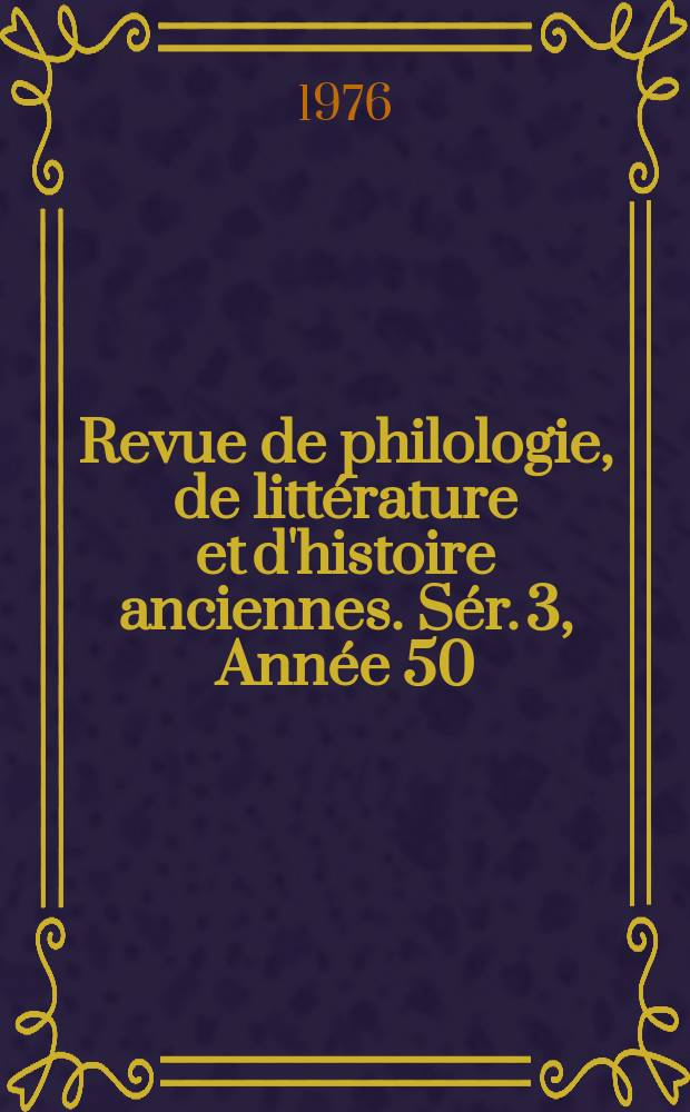 Revue de philologie, de littérature et d'histoire anciennes. Sér. 3, Année 50(102) 1976, Fasc. 2