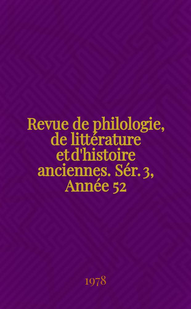 Revue de philologie, de littérature et d'histoire anciennes. Sér. 3, Année 52(104) 1978, Fasc. 2