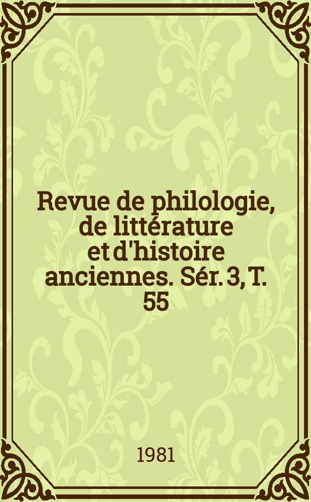 Revue de philologie, de littérature et d'histoire anciennes. Sér. 3, T. 55(107), Fasc. 1