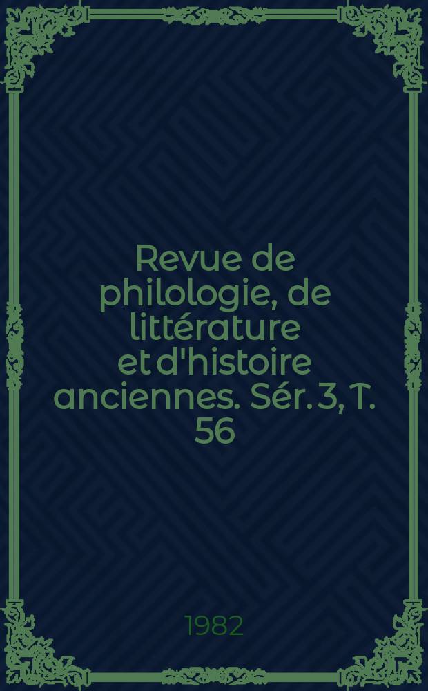 Revue de philologie, de littérature et d'histoire anciennes. Sér. 3, T. 56(108), Fasc. 1