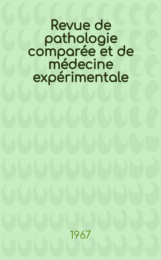 Revue de pathologie comparée et de médecine expérimentale : Pathologie expérimentale , pathologie, générale , physiologie appliquée , physiopathologie, hygiène , thérapeutique , épidémiologie et immunologie comparées Tout ce qui concerne la protection de la vie et de la santé. Année67 1967, T.4, №8(791)