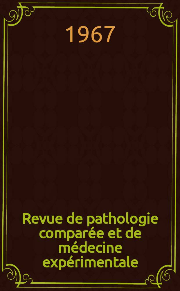 Revue de pathologie compar&eacute;e et de m&eacute;decine exp&eacute;rimentale : Pathologie exp&eacute;rimentale , pathologie, g&eacute;n&eacute;rale , physiologie appliqu&eacute;e , physiopathologie, hygi&egrave;ne , th&eacute;rapeutique , &eacute;pid&eacute;miologie et immunologie compar&eacute;es Tout ce qui concerne la protection de la vie et de la sant&eacute;. Ann&eacute;e67 1967, T.4, №9(792)