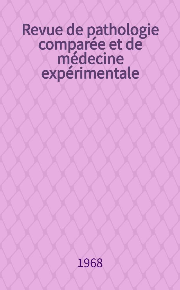 Revue de pathologie comparée et de médecine expérimentale : Pathologie expérimentale , pathologie, générale , physiologie appliquée , physiopathologie, hygiène , thérapeutique , épidémiologie et immunologie comparées Tout ce qui concerne la protection de la vie et de la santé. Année68 1968, T.5, №4(797)