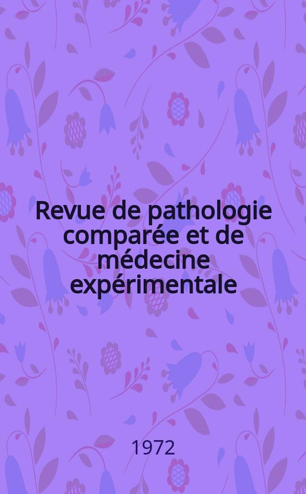 Revue de pathologie comparée et de médecine expérimentale : Pathologie expérimentale , pathologie, générale , physiologie appliquée , physiopathologie, hygiène , thérapeutique , épidémiologie et immunologie comparées Tout ce qui concerne la protection de la vie et de la santé. Année72 1972, T.9, №5(822)