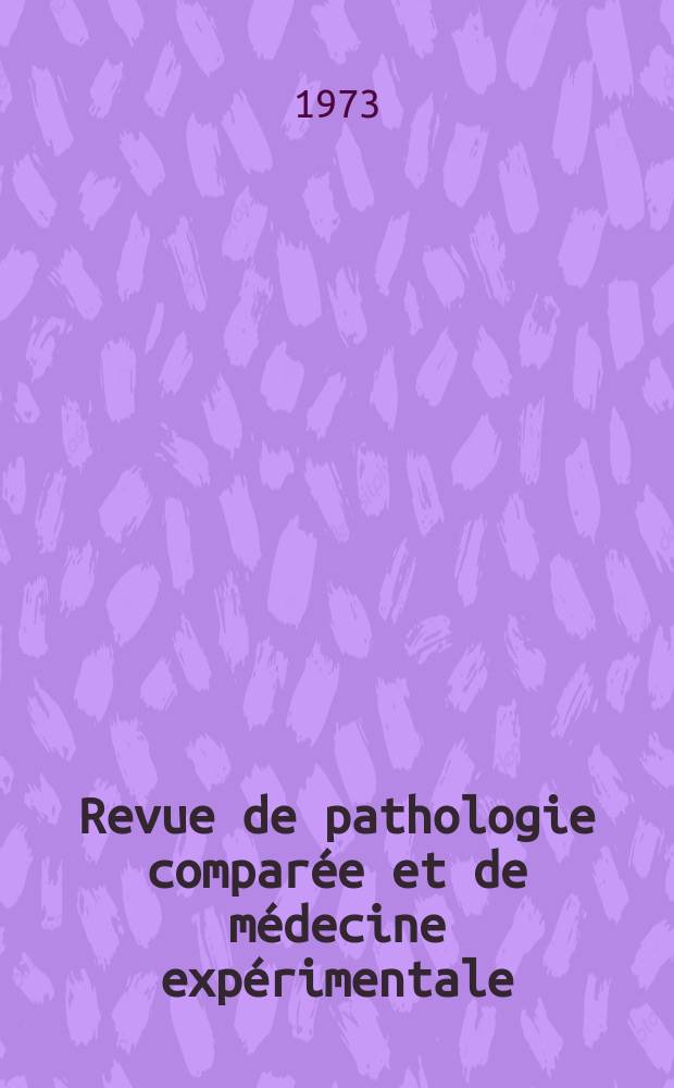 Revue de pathologie comparée et de médecine expérimentale : Pathologie expérimentale , pathologie, générale , physiologie appliquée , physiopathologie, hygiène , thérapeutique , épidémiologie et immunologie comparées Tout ce qui concerne la protection de la vie et de la santé. Année73 1973, T.10, №2(825)