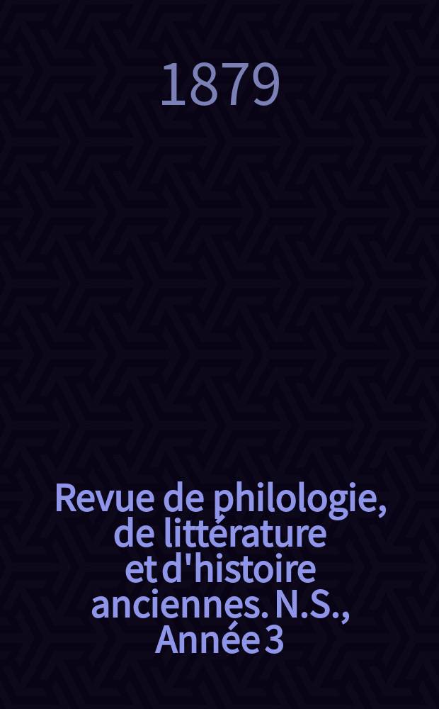 Revue de philologie, de littérature et d'histoire anciennes. N.S., Année 3