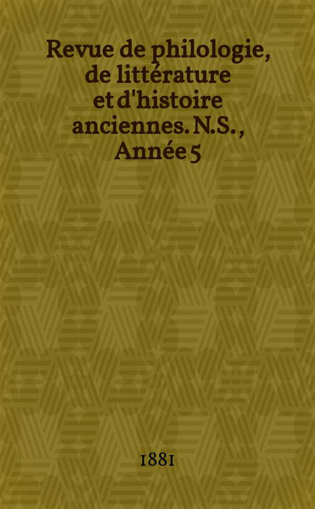 Revue de philologie, de littérature et d'histoire anciennes. N.S., Année 5