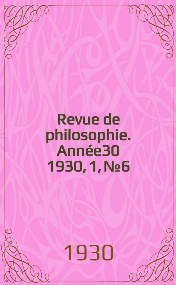 Revue de philosophie. Année30 1930, 1, №6