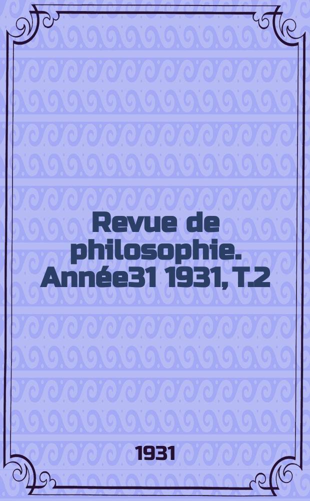 Revue de philosophie. Année31 1931, T.2