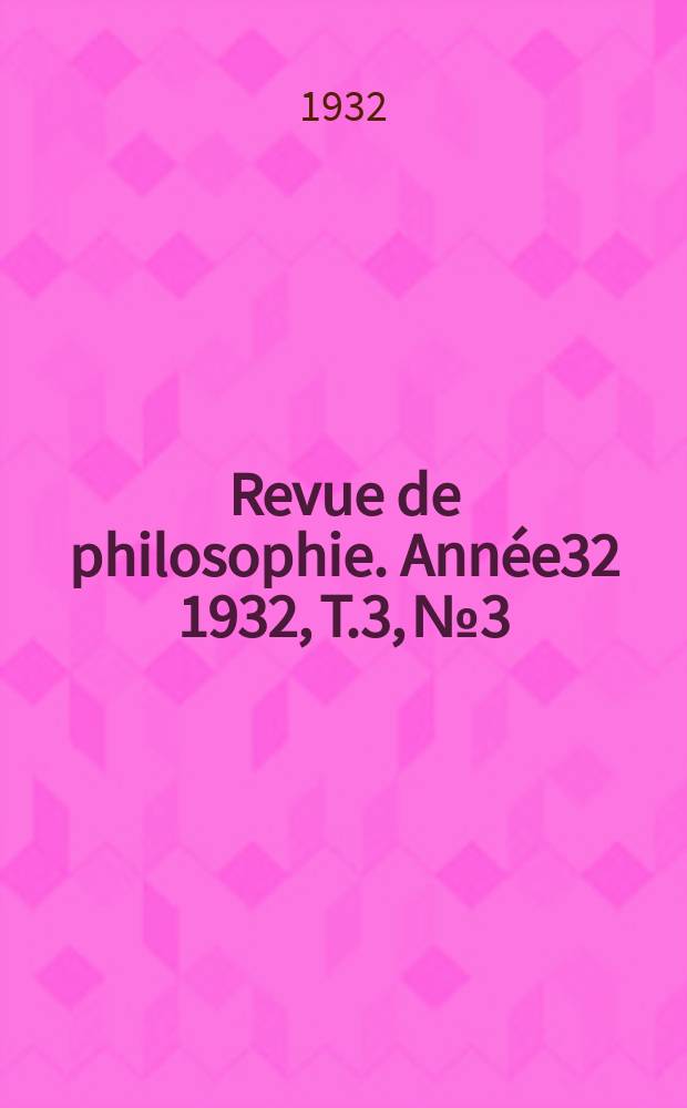 Revue de philosophie. Année32 1932, T.3, №3