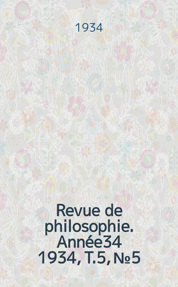 Revue de philosophie. Ann&eacute;e34 1934, T.5, №5/6