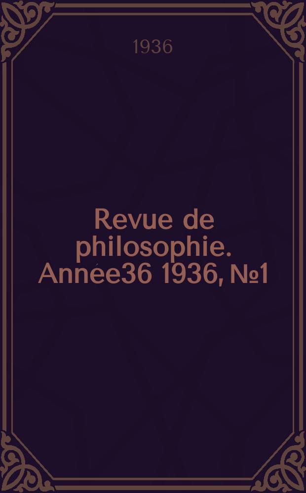 Revue de philosophie. Ann&eacute;e36 1936, №1