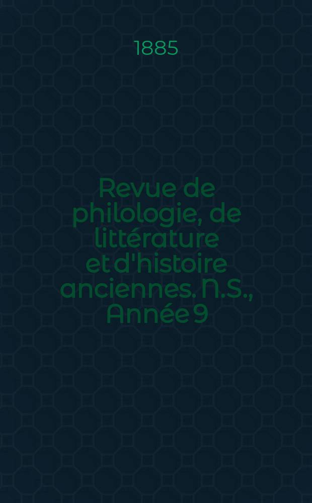 Revue de philologie, de littérature et d'histoire anciennes. N.S., Année 9