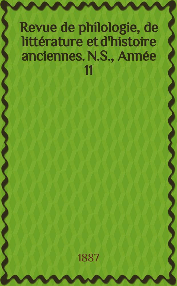 Revue de philologie, de littérature et d'histoire anciennes. N.S., Année 11