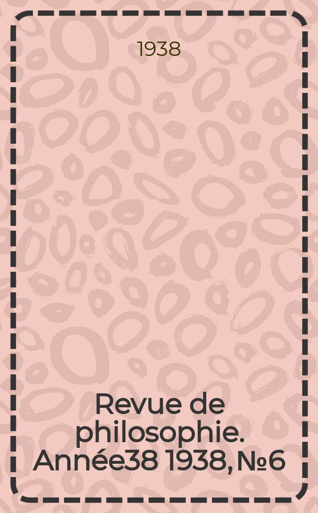 Revue de philosophie. Année38 1938, №6