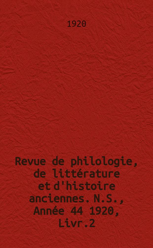 Revue de philologie, de littérature et d'histoire anciennes. N.S., Année 44 1920, Livr.2