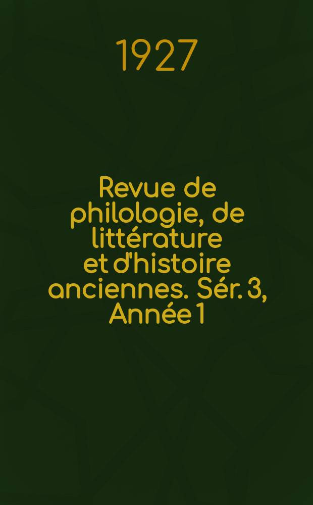 Revue de philologie, de littérature et d'histoire anciennes. Sér. 3, Année 1(53) 1927, Livr.3