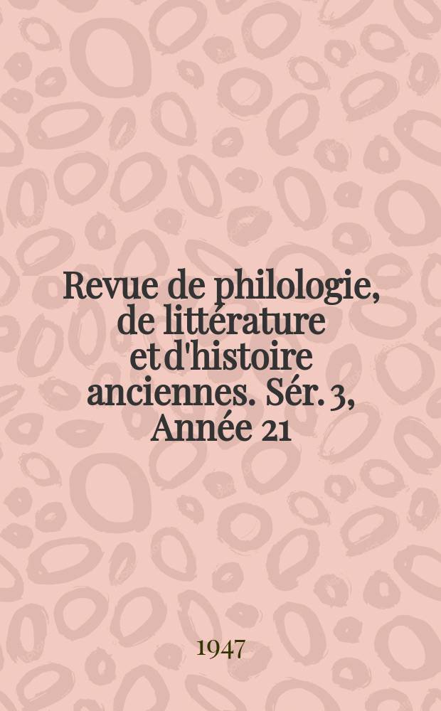 Revue de philologie, de littérature et d'histoire anciennes. Sér. 3, Année 21(73) 1947, Fasc. 2