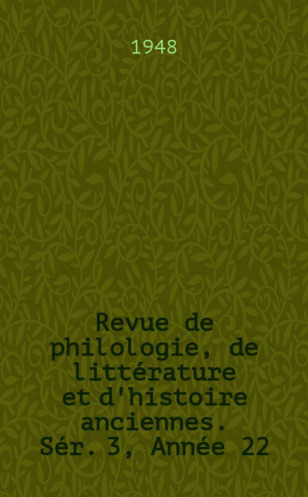 Revue de philologie, de littérature et d'histoire anciennes. Sér. 3, Année 22(74) 1948, Fasc. 1