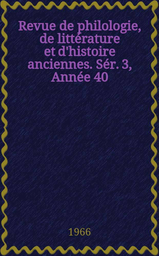 Revue de philologie, de littérature et d'histoire anciennes. Sér. 3, Année 40(92) 1966, Fasc. 2