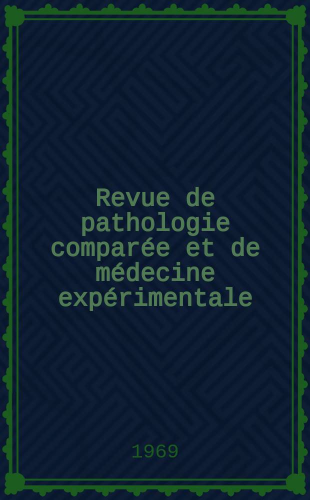 Revue de pathologie comparée et de médecine expérimentale : Pathologie expérimentale , pathologie, générale , physiologie appliquée , physiopathologie, hygiène , thérapeutique , épidémiologie et immunologie comparées Tout ce qui concerne la protection de la vie et de la santé. Année69 1969, T.6, №6(805)