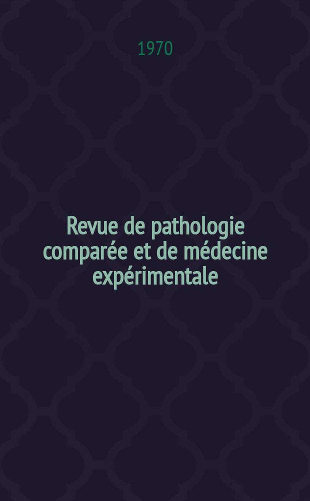 Revue de pathologie comparée et de médecine expérimentale : Pathologie expérimentale , pathologie, générale , physiologie appliquée , physiopathologie, hygiène , thérapeutique , épidémiologie et immunologie comparées Tout ce qui concerne la protection de la vie et de la santé. Année70 1970, T.7, №1(806)