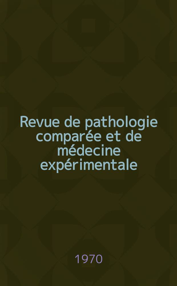 Revue de pathologie comparée et de médecine expérimentale : Pathologie expérimentale , pathologie, générale , physiologie appliquée , physiopathologie, hygiène , thérapeutique , épidémiologie et immunologie comparées Tout ce qui concerne la protection de la vie et de la santé. Année70 1970, T.7, №2(807)