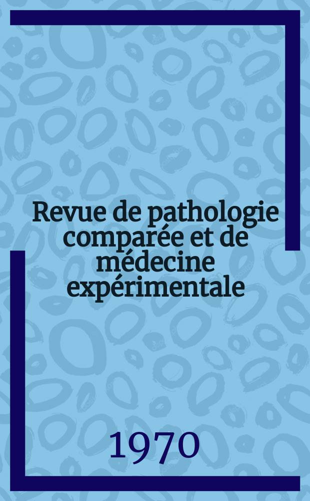 Revue de pathologie compar&eacute;e et de m&eacute;decine exp&eacute;rimentale : Pathologie exp&eacute;rimentale , pathologie, g&eacute;n&eacute;rale , physiologie appliqu&eacute;e , physiopathologie, hygi&egrave;ne , th&eacute;rapeutique , &eacute;pid&eacute;miologie et immunologie compar&eacute;es Tout ce qui concerne la protection de la vie et de la sant&eacute;. Ann&eacute;e70 1970, T.7, №3(808)