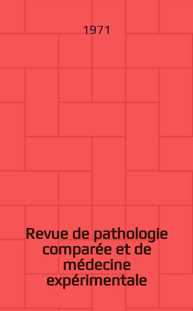Revue de pathologie comparée et de médecine expérimentale : Pathologie expérimentale , pathologie, générale , physiologie appliquée , physiopathologie, hygiène , thérapeutique , épidémiologie et immunologie comparées Tout ce qui concerne la protection de la vie et de la santé. Année71 1971, T.8, №1(812)