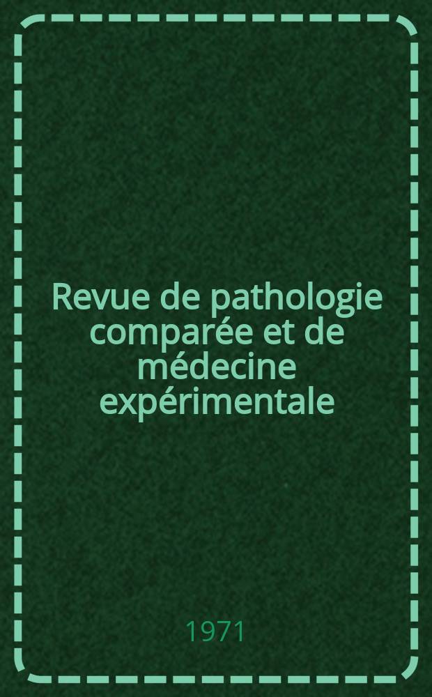 Revue de pathologie comparée et de médecine expérimentale : Pathologie expérimentale , pathologie, générale , physiologie appliquée , physiopathologie, hygiène , thérapeutique , épidémiologie et immunologie comparées Tout ce qui concerne la protection de la vie et de la santé. Année71 1971, T.8, №2(813)