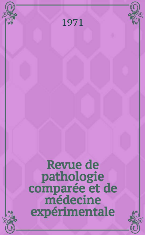 Revue de pathologie comparée et de médecine expérimentale : Pathologie expérimentale , pathologie, générale , physiologie appliquée , physiopathologie, hygiène , thérapeutique , épidémiologie et immunologie comparées Tout ce qui concerne la protection de la vie et de la santé. Année71 1971, T.8, №3(814)