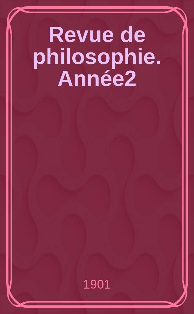 Revue de philosophie. Année2 : 1901/1902