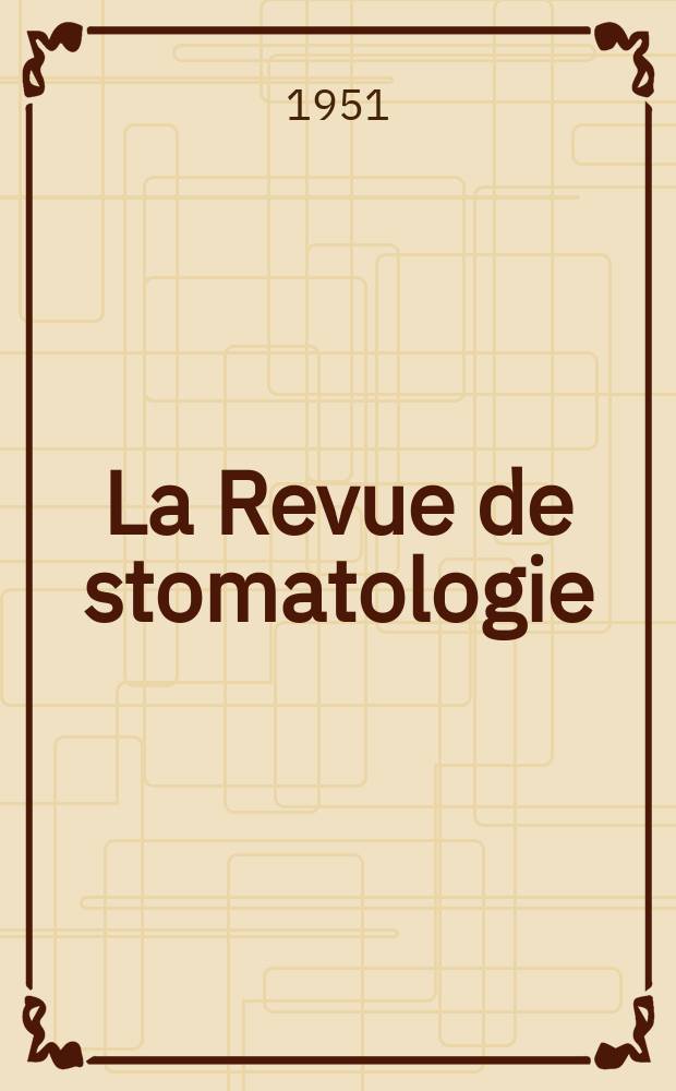 La Revue de stomatologie : Organe officiel de la Société de stomatologie Fondée en 1894 par Magitot. T.52, №7 : XIII Congres français de stomatologie. Paris, octobre. 1951