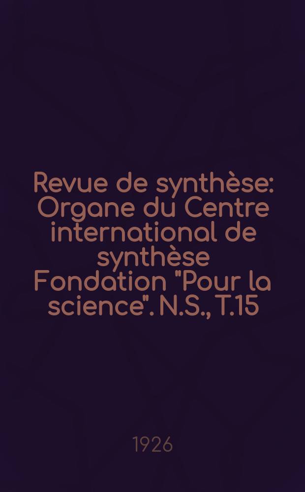 Revue de synthèse : Organe du Centre international de synthèse Fondation "Pour la science". N.S., T.15(41)