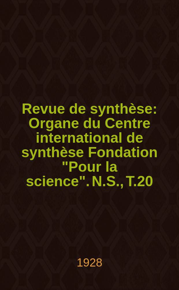 Revue de synth&egrave;se : Organe du Centre international de synth&egrave;se Fondation "Pour la science". N.S., T.20(46)