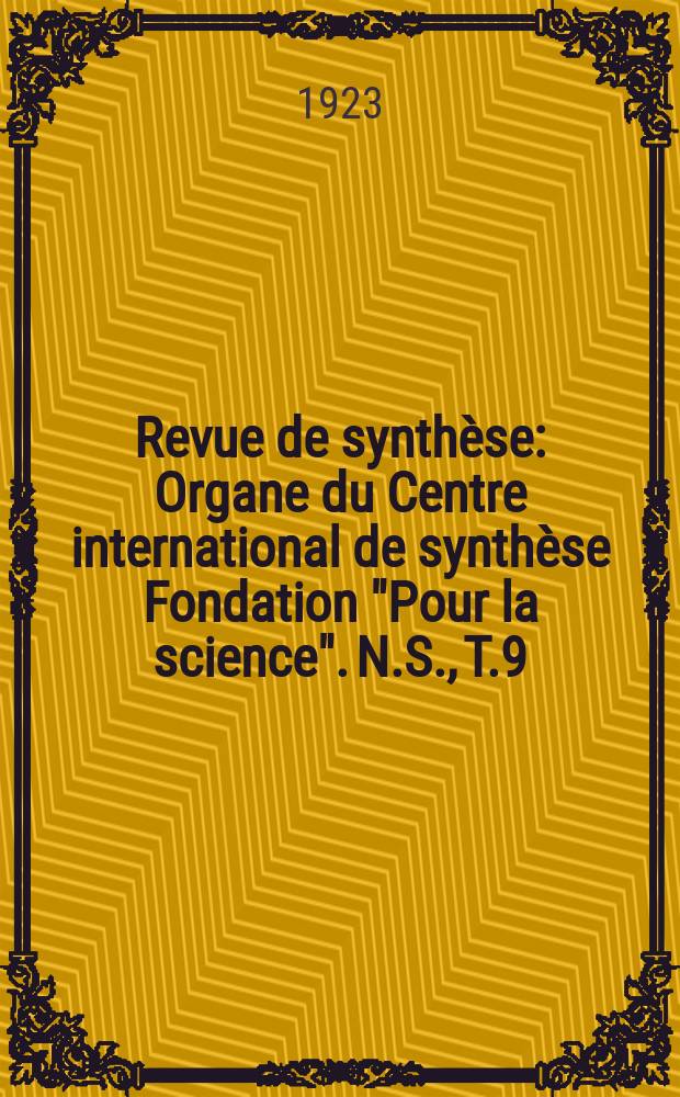 Revue de synth&egrave;se : Organe du Centre international de synth&egrave;se Fondation "Pour la science". N.S., T.9(35)