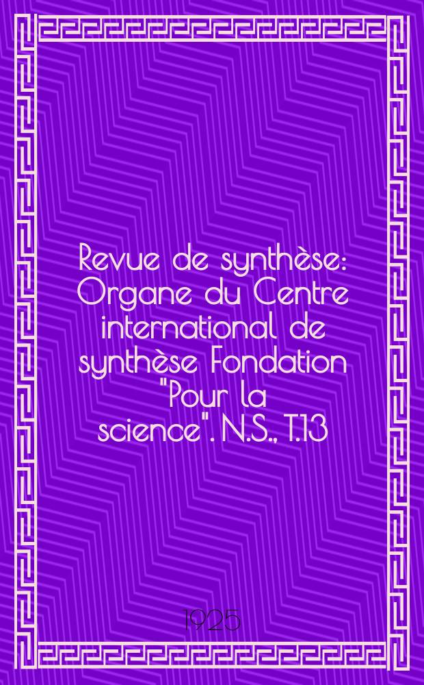 Revue de synthèse : Organe du Centre international de synthèse Fondation "Pour la science". N.S., T.13(39)
