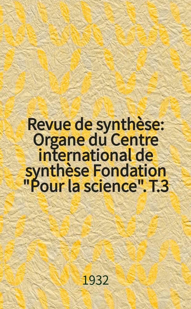 Revue de synthèse : Organe du Centre international de synthèse Fondation "Pour la science". T.3(52)