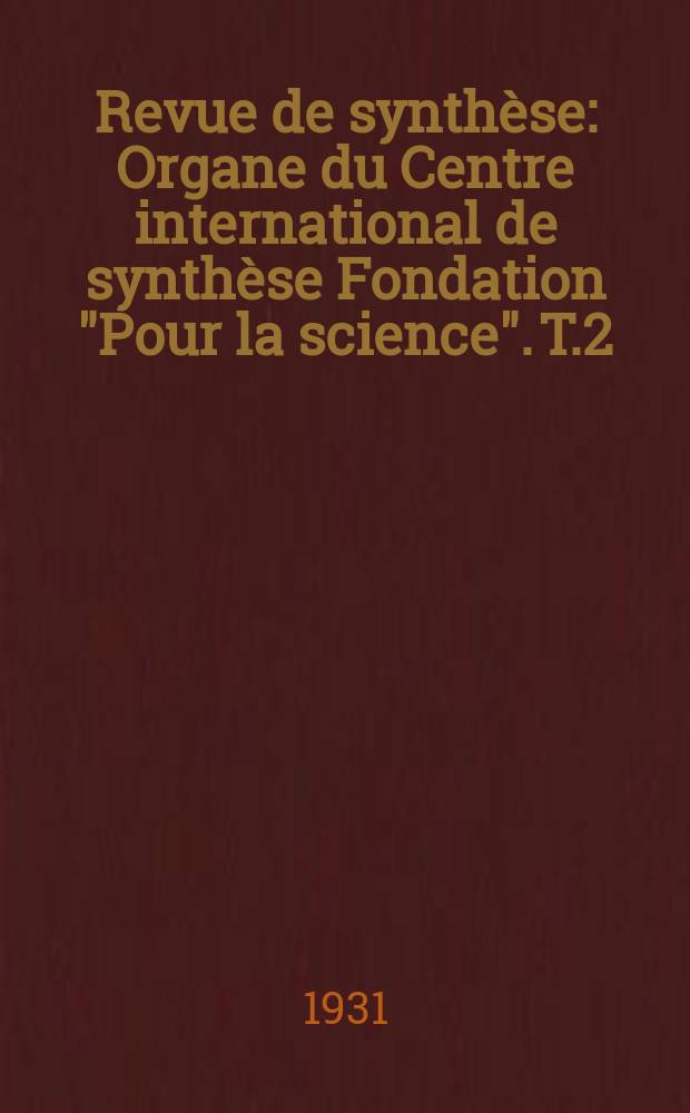 Revue de synthèse : Organe du Centre international de synthèse Fondation "Pour la science". T.2