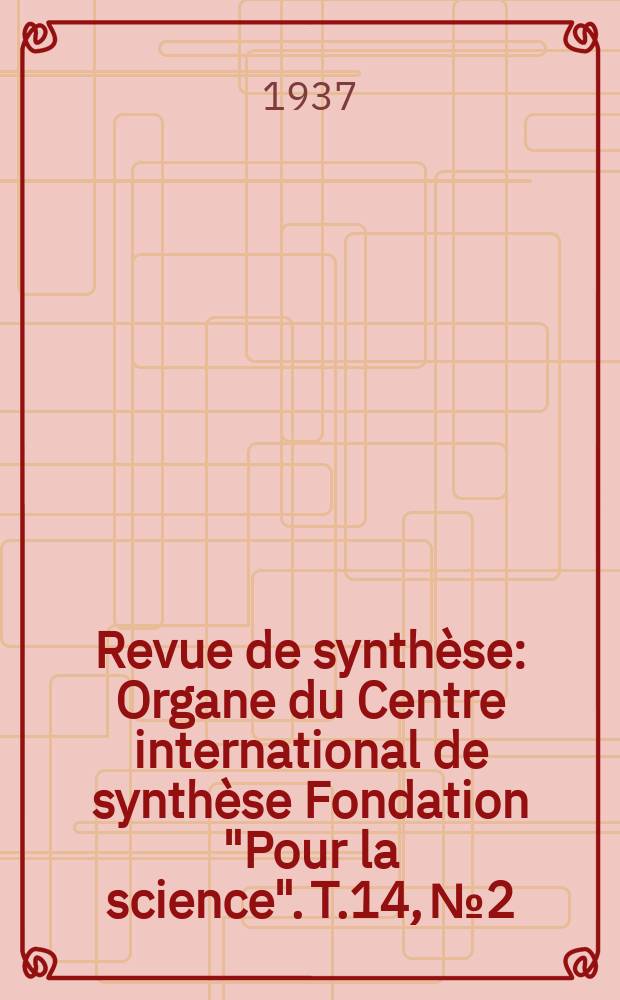 Revue de synthèse : Organe du Centre international de synthèse Fondation "Pour la science". T.14, №2