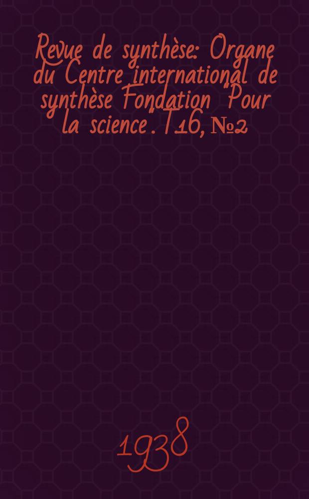 Revue de synthèse : Organe du Centre international de synthèse Fondation "Pour la science". T.16, №2