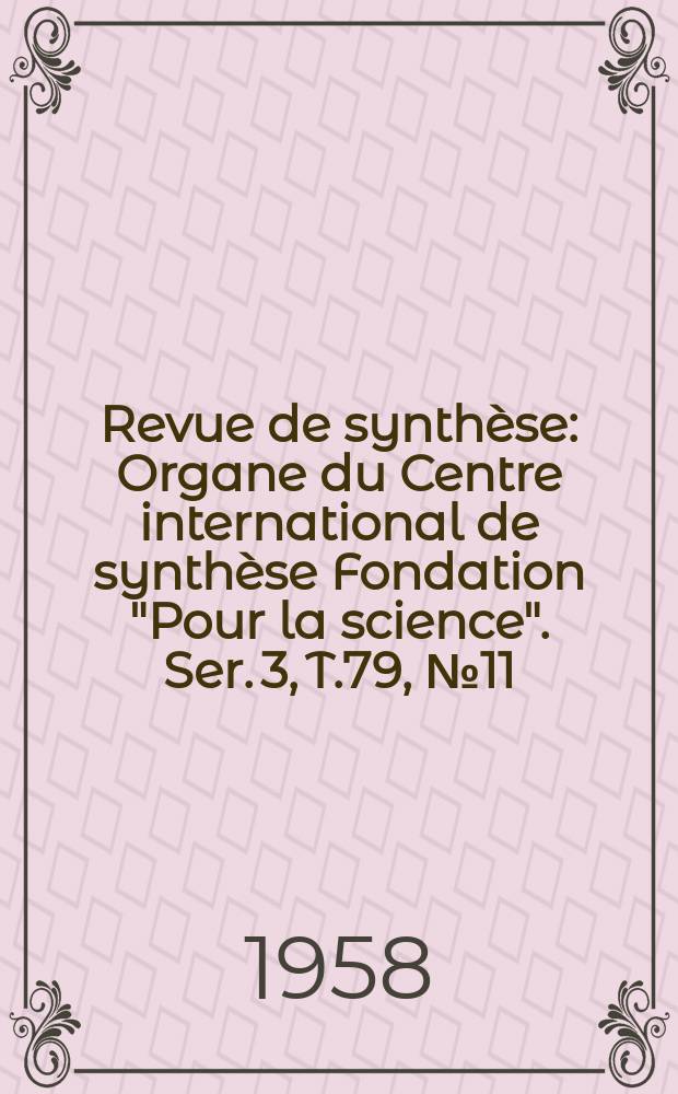Revue de synthèse : Organe du Centre international de synthèse Fondation "Pour la science". Ser. 3, T.79, №11/12
