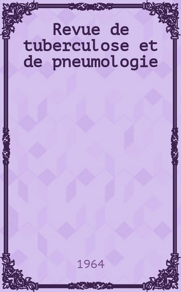 Revue de tuberculose et de pneumologie : Organe offic. de la Société française de tuberculose et du Comite national de défense contre la tuberculose. T.28, №1