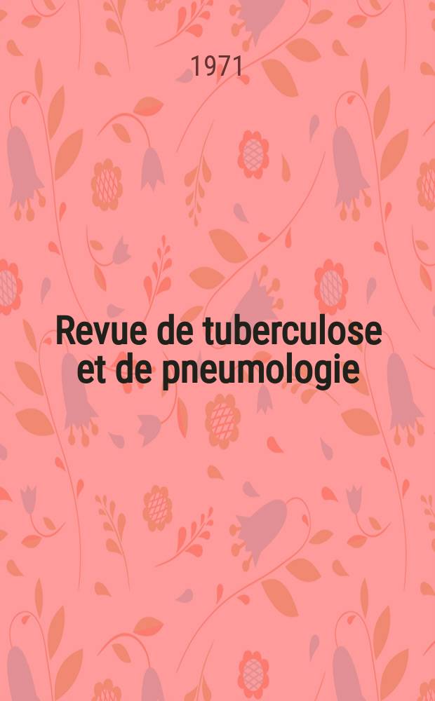 Revue de tuberculose et de pneumologie : Organe offic. de la Société française de tuberculose et du Comite national de défense contre la tuberculose. T.35, №1