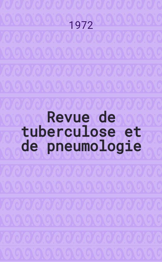 Revue de tuberculose et de pneumologie : Organe offic. de la Société française de tuberculose et du Comite national de défense contre la tuberculose. T.36, №1